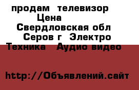 продам  телевизор   › Цена ­ 2 000 - Свердловская обл., Серов г. Электро-Техника » Аудио-видео   